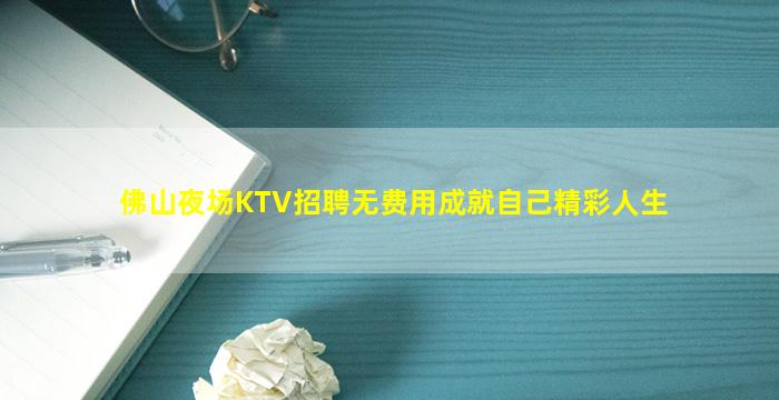佛山夜场KTV招聘无费用成就自己精彩人生
