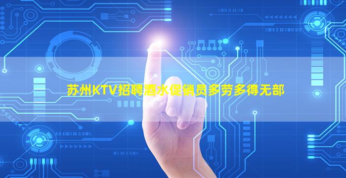 苏州KTV招聘酒水促销员多劳多得无部
